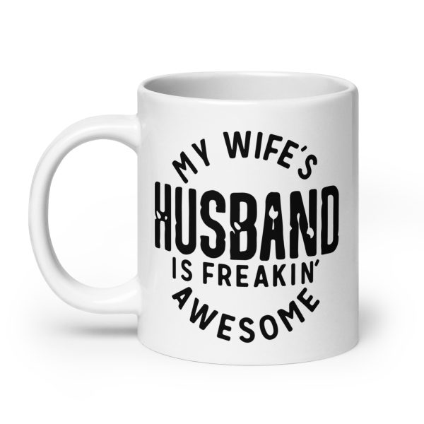 My wife's husband is freakin awesome Funny Coffee Mug / Cup - Image 8