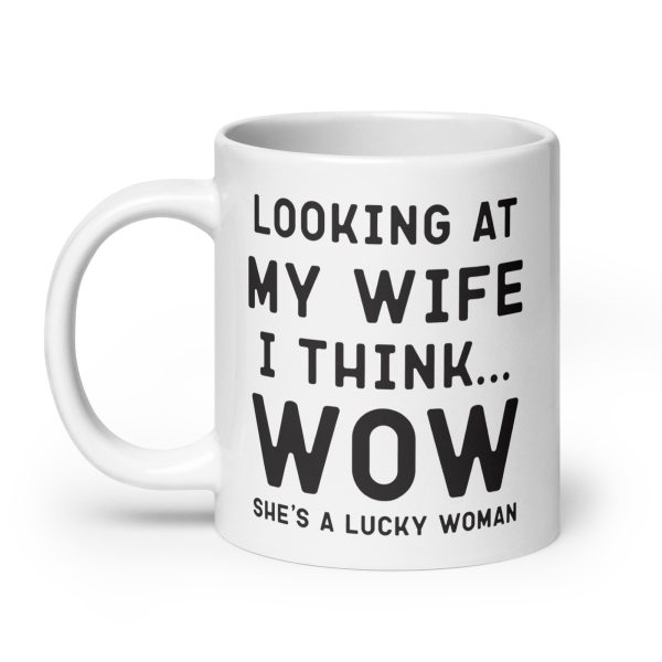 Looking at my wife I think wow she's a lucky woman Funny Coffee Mug / Cup - Image 8