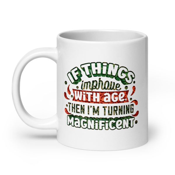 If things improve with age then I'm turning magnificent Funny Coffee Mug / Cup - Image 8