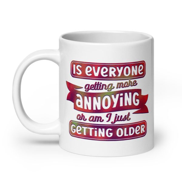 Is everyone getting more annoying or am I just getting older Funny Coffee Mug / Cup - Image 8