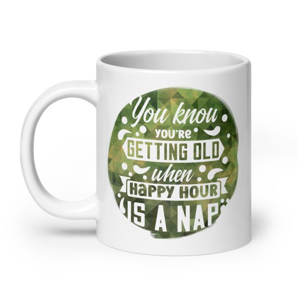 You know you're getting old when happy hour is a nap Funny Coffee Mug / Cup - Image 8