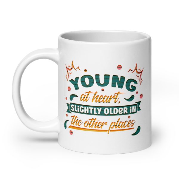 Young at heart slightly older in the other places Funny Coffee Mug / Cup - Image 8