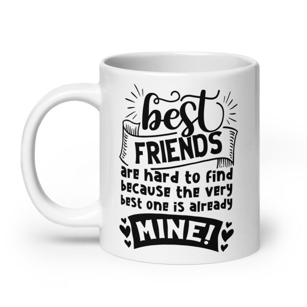 Best friends are hard to find because the very best one is already mine Funny Coffee Mug / Cup - Image 8