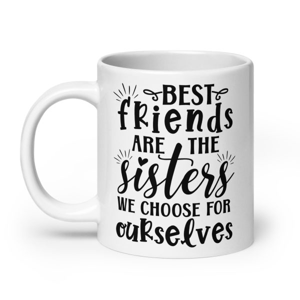 Best friends are the sisters we choose for ourselves Funny Coffee Mug / Cup - Image 8