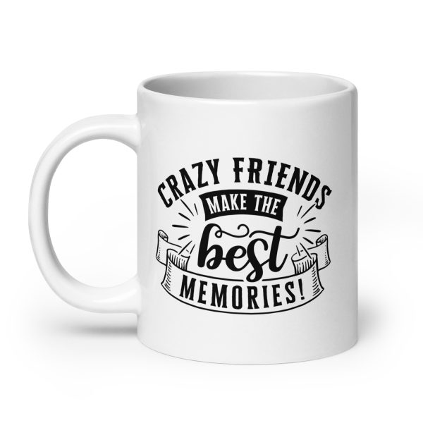 Crazy friends make the best memories Funny Coffee Mug / Cup - Image 8