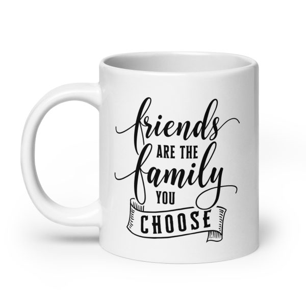 Friends are the family you choose Funny Coffee Mug / Cup - Image 8