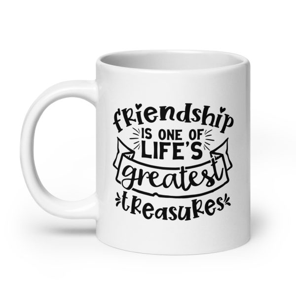 Friendship is one of life's greatest treasures Funny Coffee Mug / Cup - Image 8