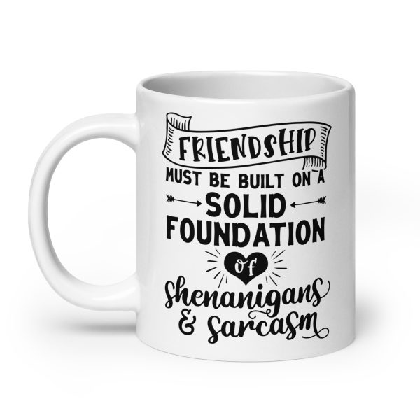 Friendship must be built on a solid foundation of shenanigans & sarcasm Funny Coffee Mug / Cup - Image 8