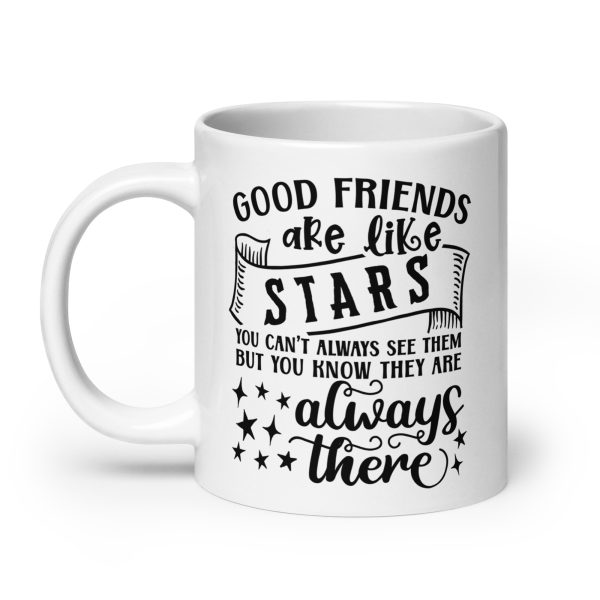 Good friends are like stars you can't always see them but you know they are always there Funny Coffee Mug / Cup - Image 8