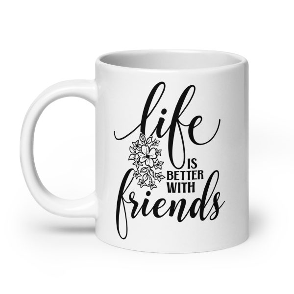 Life is better with friends Funny Coffee Mug / Cup - Image 8