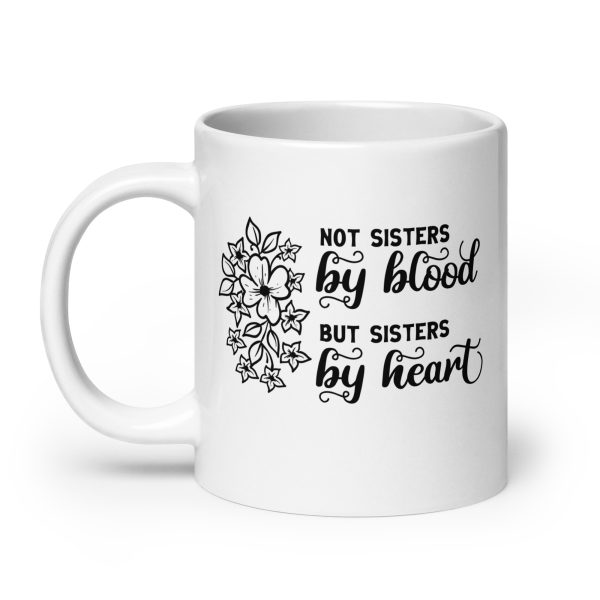 Not sisters by blood but sisters by heart Funny Coffee Mug / Cup - Image 8