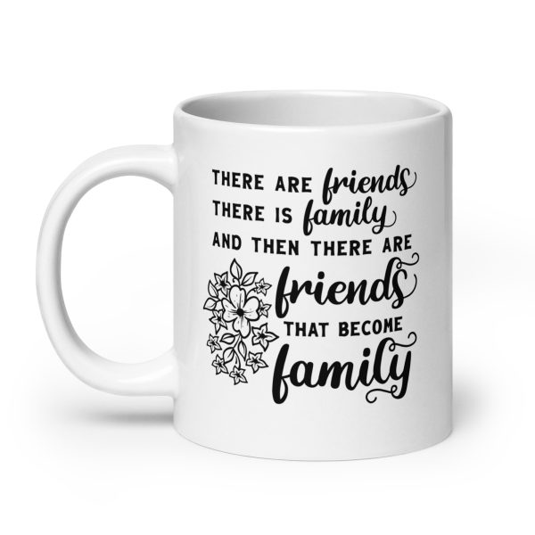 There are friends there is family and then there are friends that become family Funny Coffee Mug / Cup - Image 8