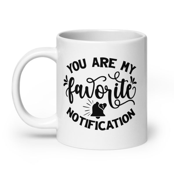 You are my favorite notification Funny Coffee Mug / Cup - Image 8