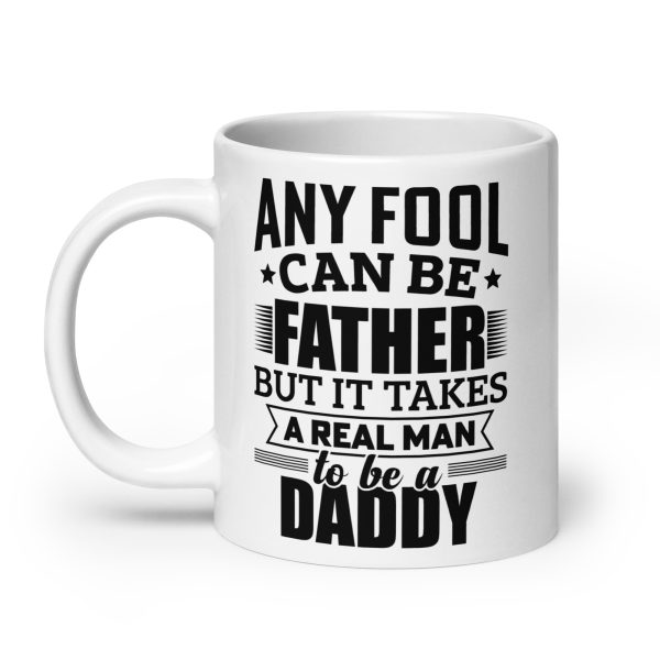 Any fool can be father but it takes a real man to be a daddy Funny Coffee Mug / Cup - Image 8