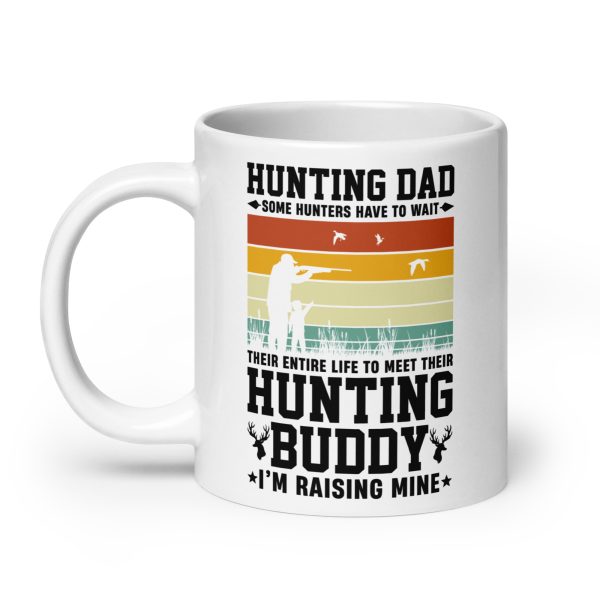 Hunting dad some hunters have to wait their entire life to meet their hunting buddy I'm raising mine Funny Coffee Mug / Cup - Image 8