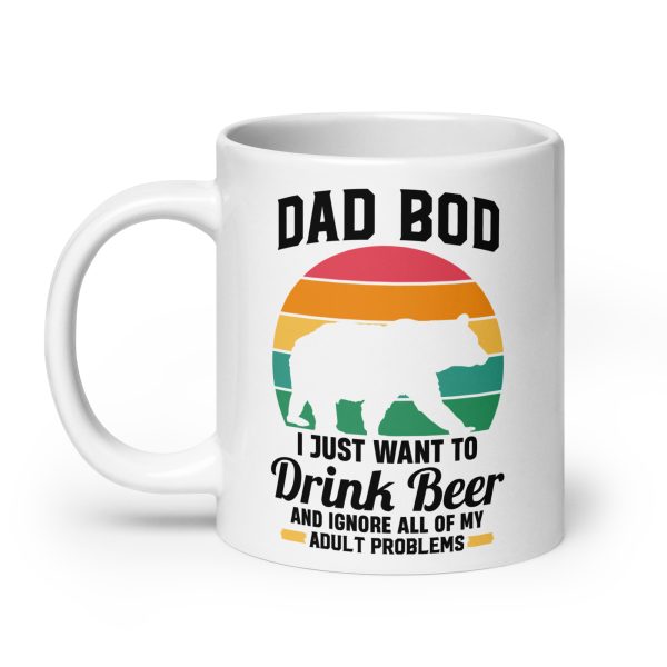 Dad bod I just want to drink beer and ignore all of my adult problems Funny Coffee Mug / Cup - Image 8