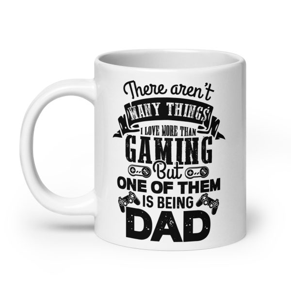 There aren't many things I love more than gaming but one of them is being dad Funny Coffee Mug / Cup - Image 8