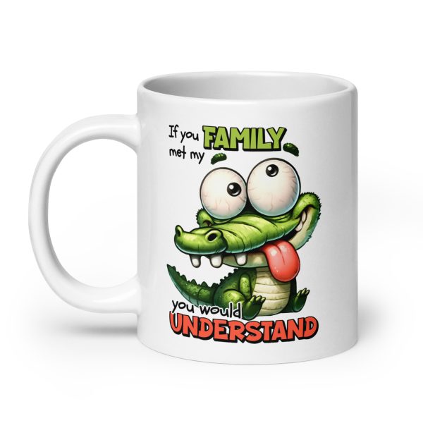 If you met my family you would understand Funny Coffee Mug / Cup - Image 8