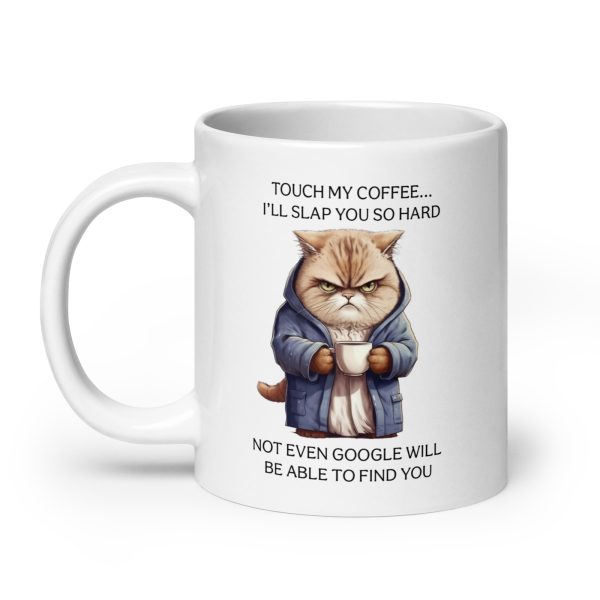 Touch my coffee I'll slap you so hard not even Google will be able to find you funny cat coffee mug / cup - Image 8