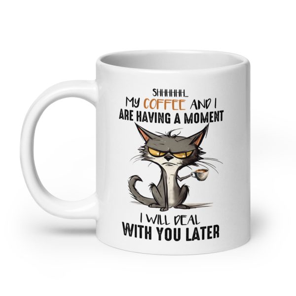 Shh my coffee and I are having a moment I'll deal with you later funny cat coffee mug / cup - Image 8