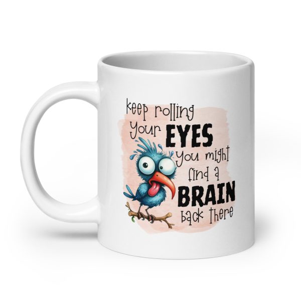 Keep rolling your eyes you might find a brain back there funny coffee mug / cup - Image 8