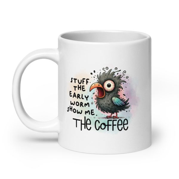 Stuff the early worm show me the coffee funny coffee mug / cup - Image 8