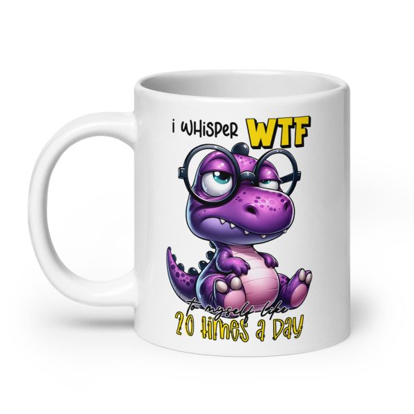 I whisper WTF 20 times a day funny dinosaur coffee mug / cup - Image 8