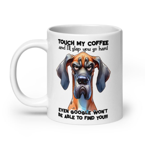 Touch my coffee and I'll slap you so hard even google won't be able to find you funny dog coffee mug / cup - Image 8