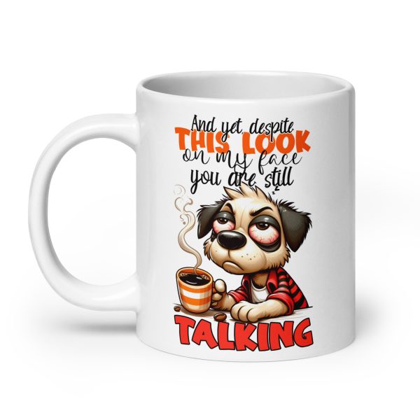 And yet despite this look on my face you are still talking funny dog coffee mug / cup - Image 8