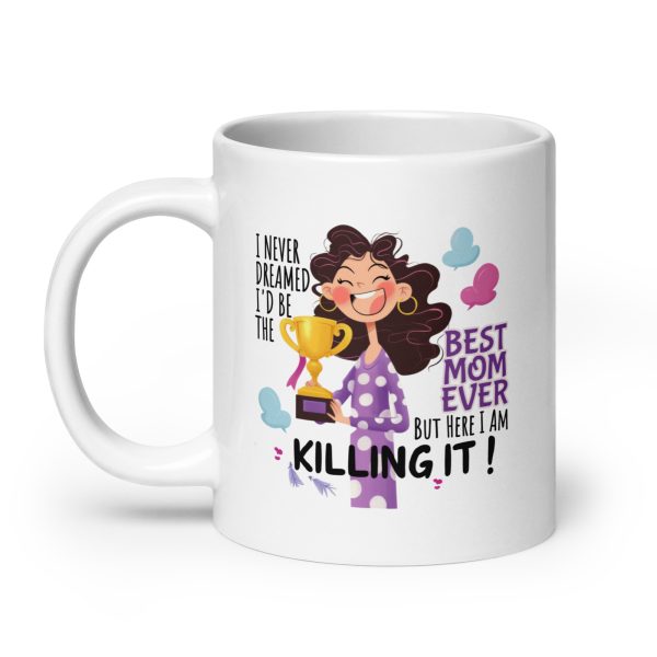 I never dreamed I'd be the best mom ever but here I am killing it funny coffee mug / cup - Image 8