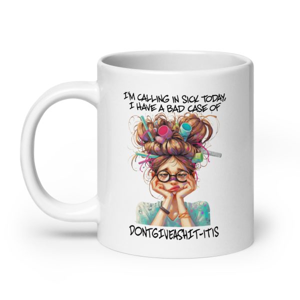 I'm calling in sick today I have a bad case of dontgiveashit-itis funny coffee mug / cup - Image 8