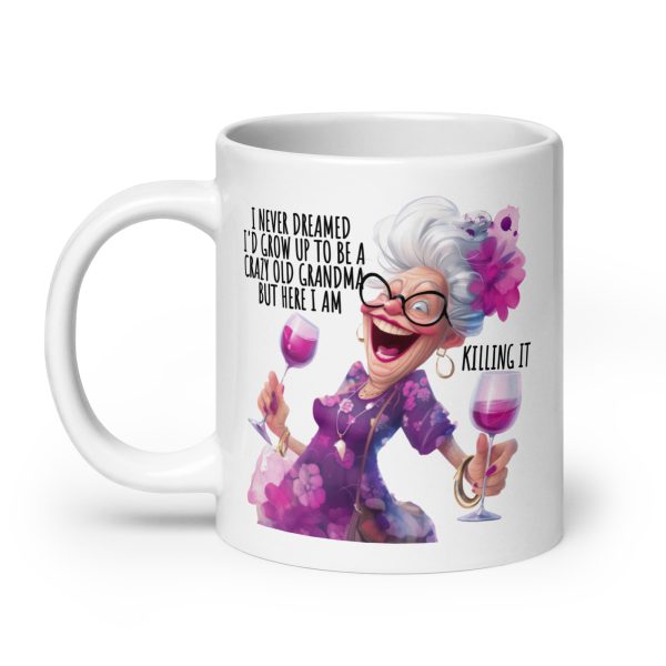 I never dreamed I'd grow up to be a crazy old grandma but here I am killing it funny coffee mug / cup - Image 8