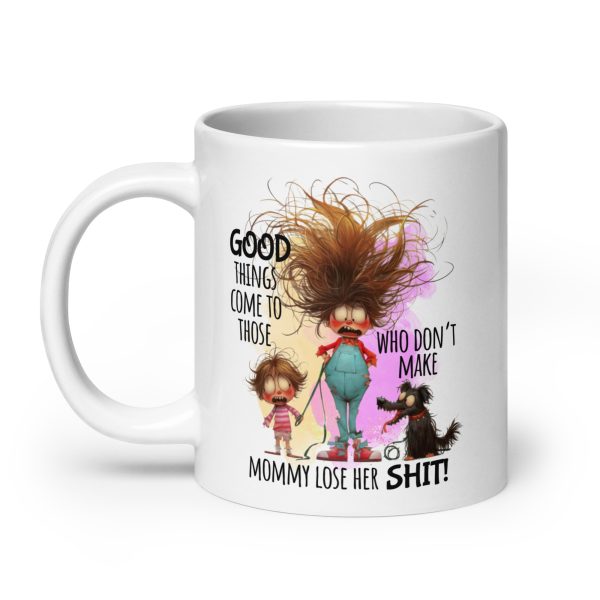 Good things come to those who don't make mommy lose her shit funny coffee mug / cup - Image 8