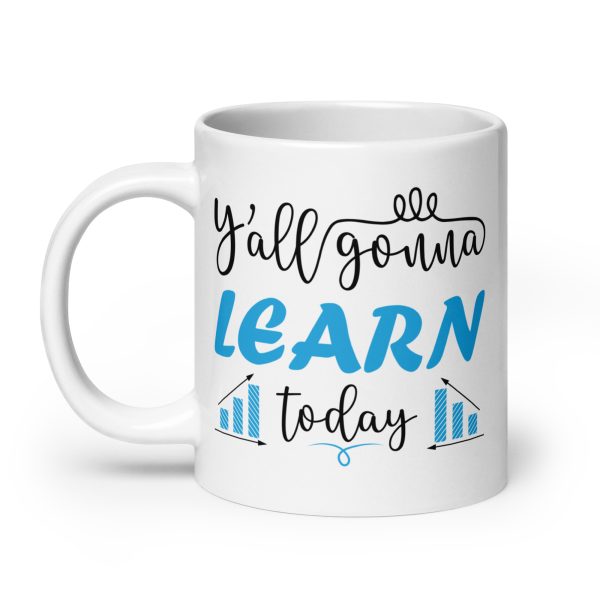 Y'all gonna learn today funny coffee mug / cup - Image 8