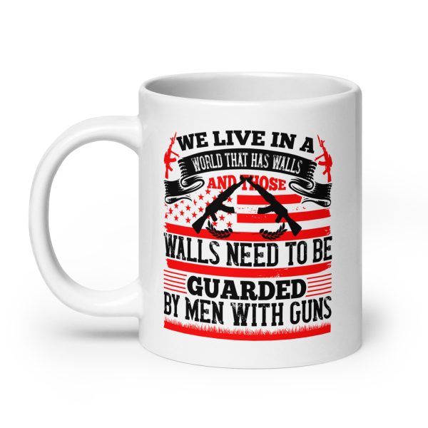 We live in a world that has walls and those walls need to be guarded by men with guns funny coffee mug / cup - Image 8