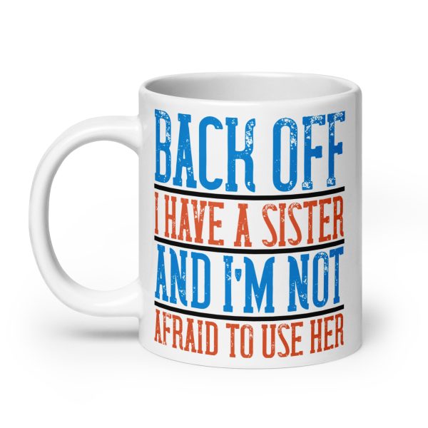 Back off I have a sister and I'm not afraid to use her funny coffee mug / cup - Image 8