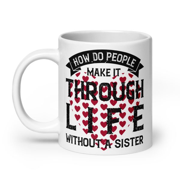 How do people make it through life without a sister funny coffee mug / cup - Image 8