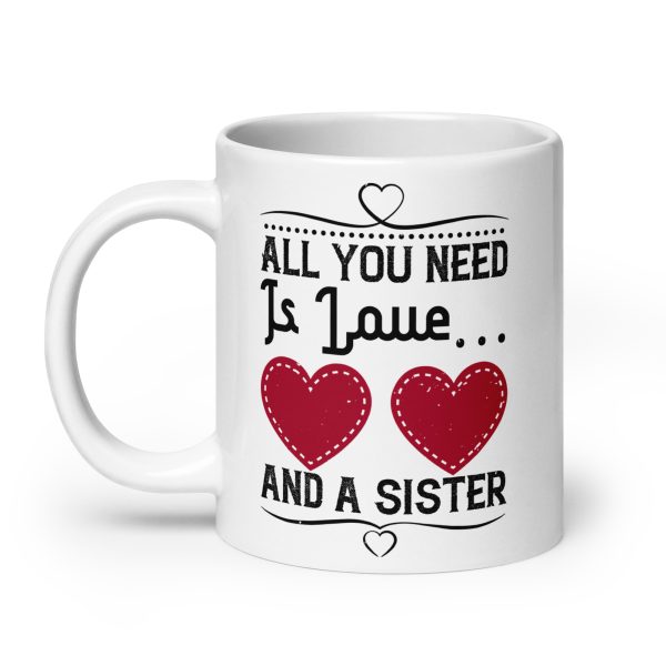 All you need is love and a sister funny coffee mug / cup - Image 8