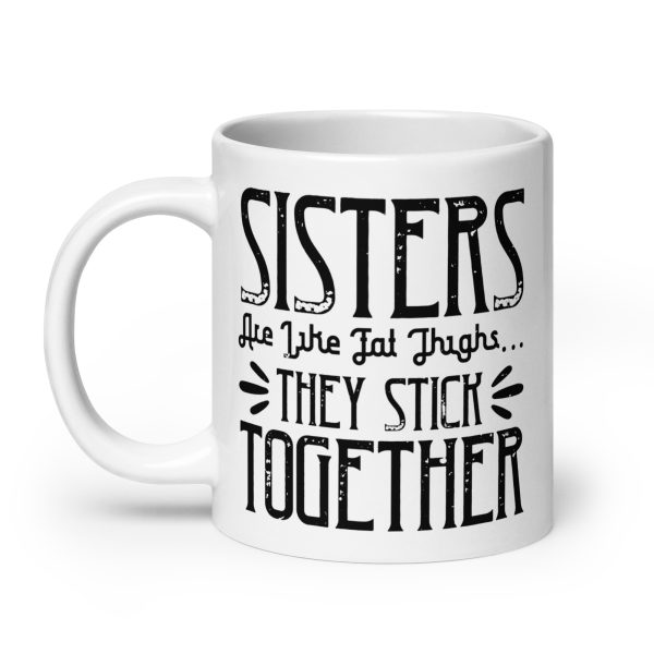 Sisters are like fat thigs they stick together funny coffee mug / cup - Image 8