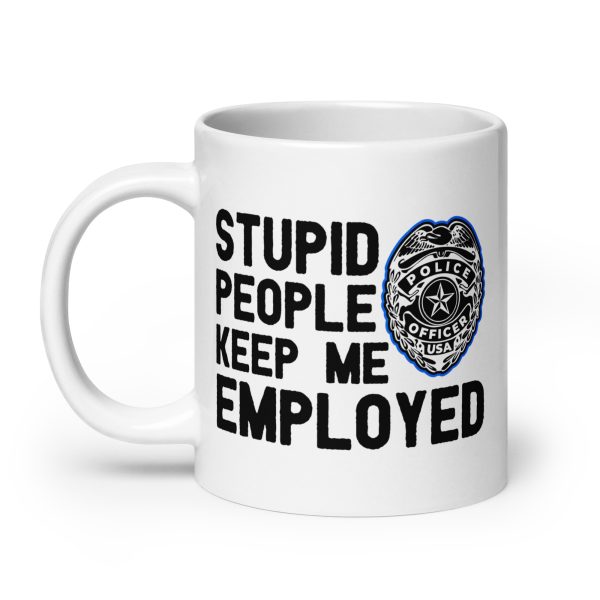 Stupid people keep me employed funny coffee mug / cup - Image 8