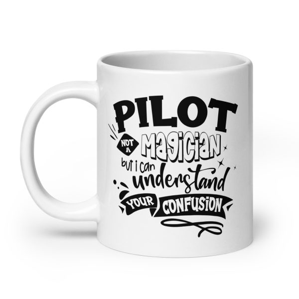 Pilot not a magician but I can understand your confusion funny coffee mug / cup - Image 8