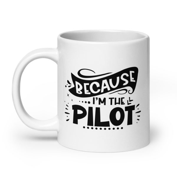 Because I'm the pilot funny coffee mug / cup - Image 8