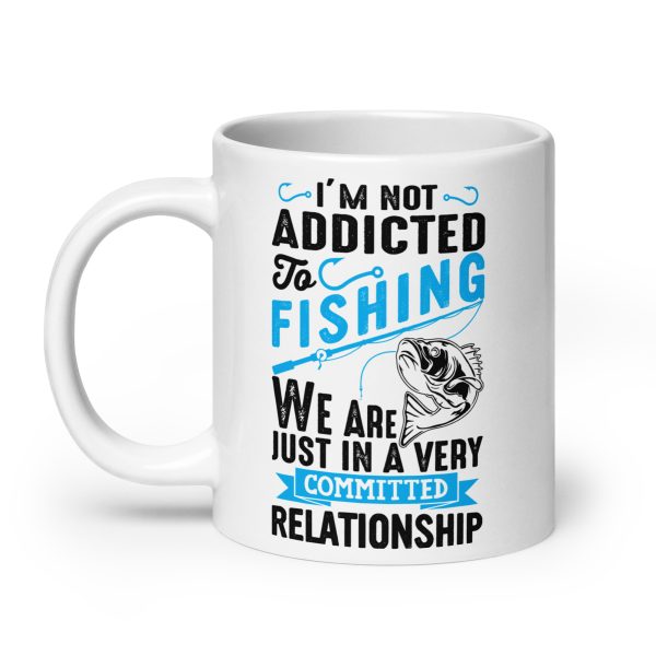 I'm not addicted to fishing we are just in a very committed relationship funny coffee mug / cup - Image 8