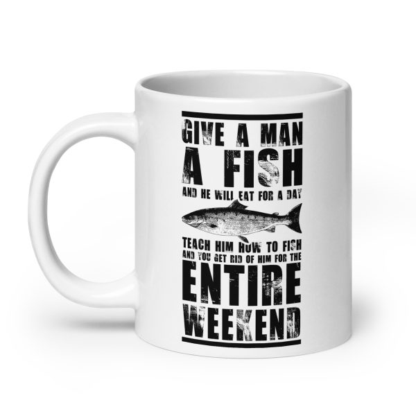 Give a man a fish and he will eat for a day teach him how to fish and you get rid of him for the entire weekend funny coffee mug / cup - Image 8