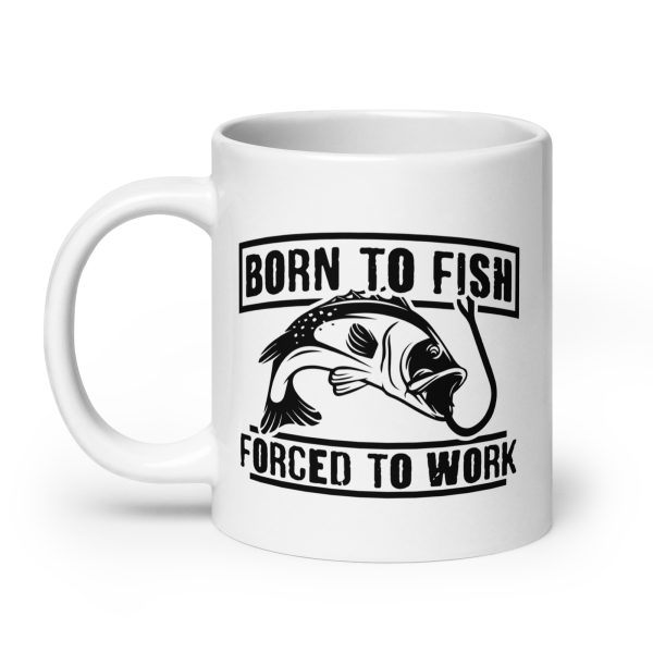 Born to fish forced to work funny coffee mug / cup - Image 8