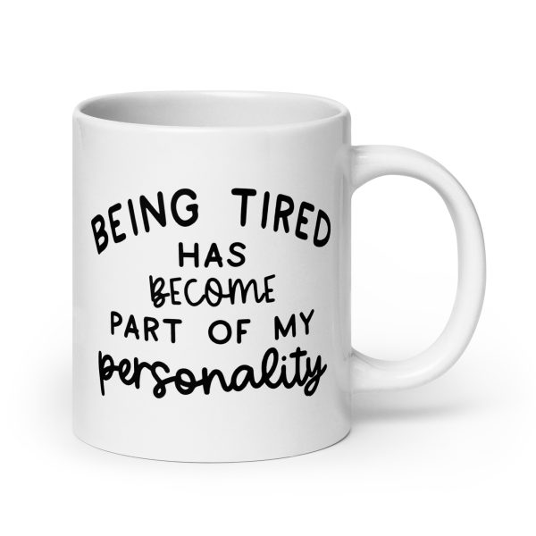 Being Tired Has Become Part Of My Personality Funny Coffee Mug / Cup