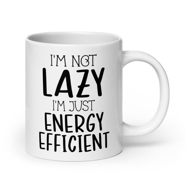 I'm Not Lazy I'm Just Energy Efficient Funny Coffee Mug / Cup