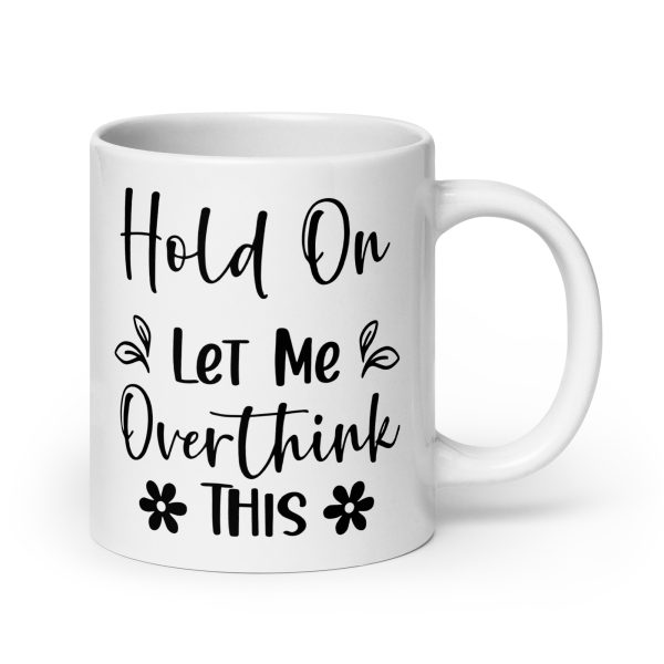 Hold On Let Me Overthink This Funny Coffee Mug / Cup