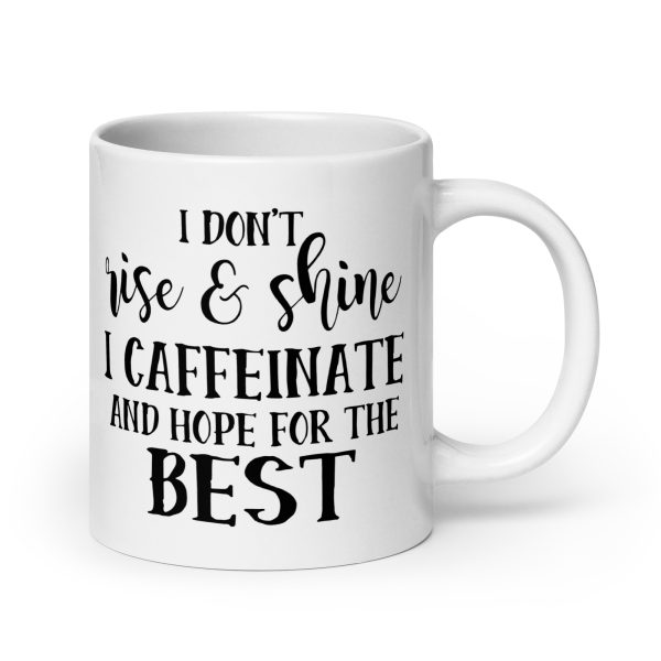 I Don't Rise & Shine I Caffeinate and Hope For The Best Funny Coffee Mug / Cup