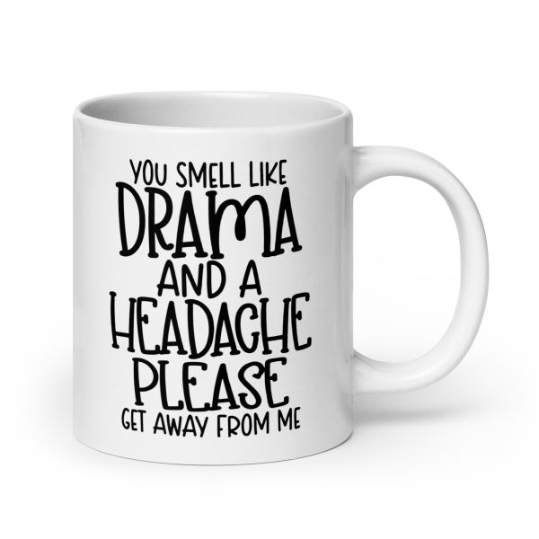 You Smell Like Drama and a Headache Please Get Away From Me Funny Coffee Mug / Cup